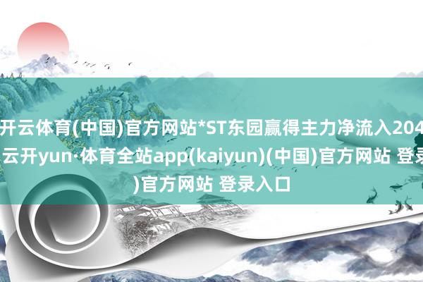 开云体育(中国)官方网站*ST东园赢得主力净流入204万元-云开yun·体育全站app(kaiyun)(中国)官方网站 登录入口