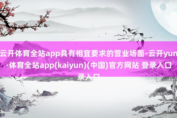 云开体育全站app具有相宜要求的营业场面-云开yun·体育全站app(kaiyun)(中国)官方网站 登录入口