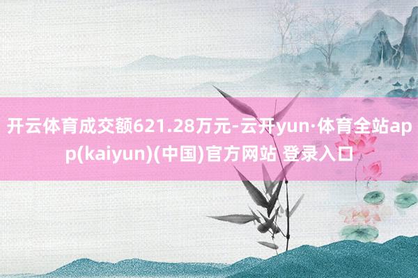 开云体育成交额621.28万元-云开yun·体育全站app(kaiyun)(中国)官方网站 登录入口