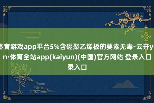 体育游戏app平台5%含硼聚乙烯板的要素无毒-云开yun·体育全站app(kaiyun)(中国)官方网站 登录入口