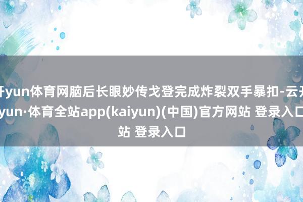 开yun体育网脑后长眼妙传戈登完成炸裂双手暴扣-云开yun·体育全站app(kaiyun)(中国)官方网站 登录入口